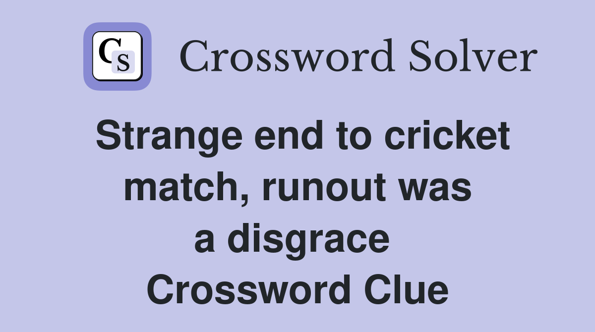 Strange end to cricket match, runout was a disgrace  Crossword Clue