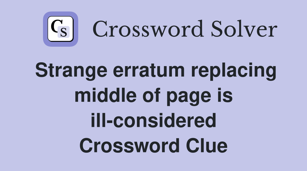 Strange erratum replacing middle of page is ill-considered Crossword Clue