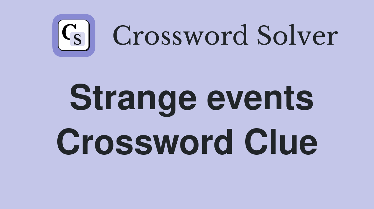 Strange events Crossword Clue