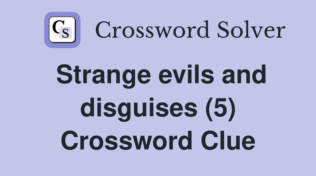 Strange evils and disguises (5) Crossword Clue