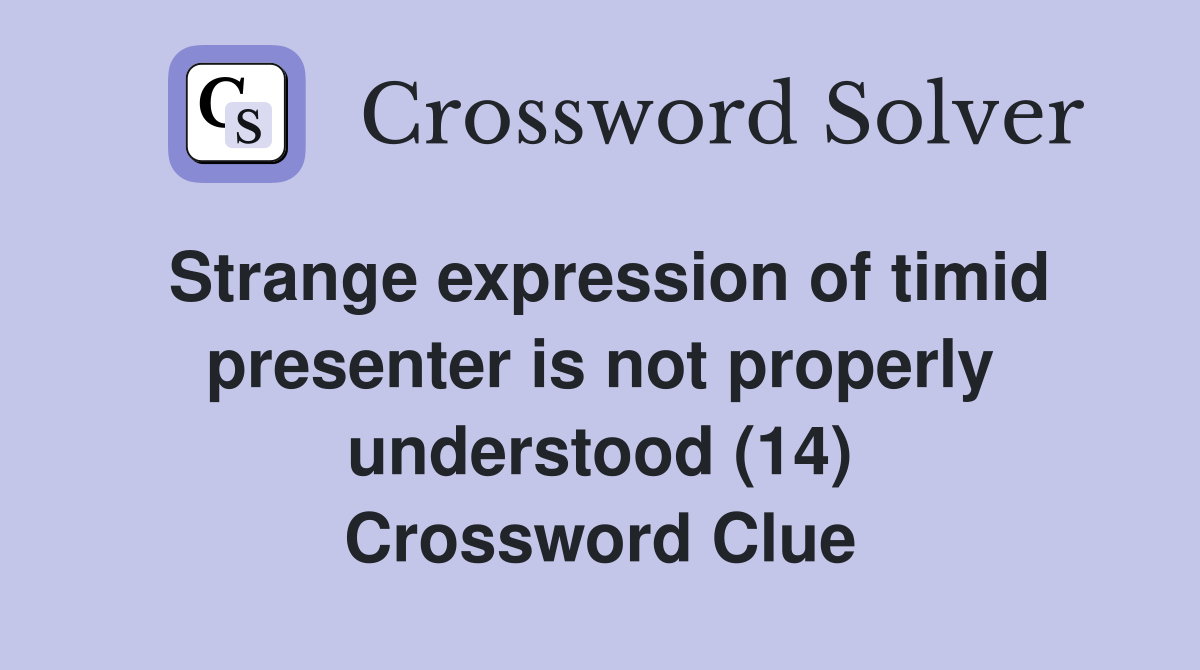 Strange expression of timid presenter is not properly understood (14) Crossword Clue