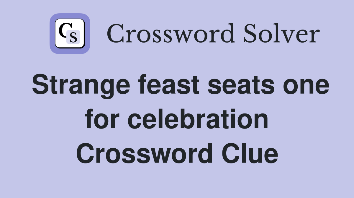 Strange feast seats one for celebration Crossword Clue