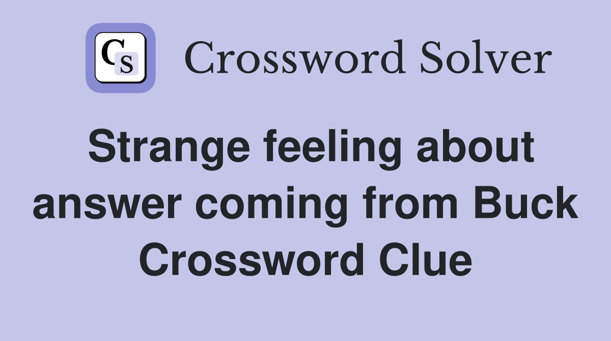 Strange feeling about answer coming from Buck Crossword Clue