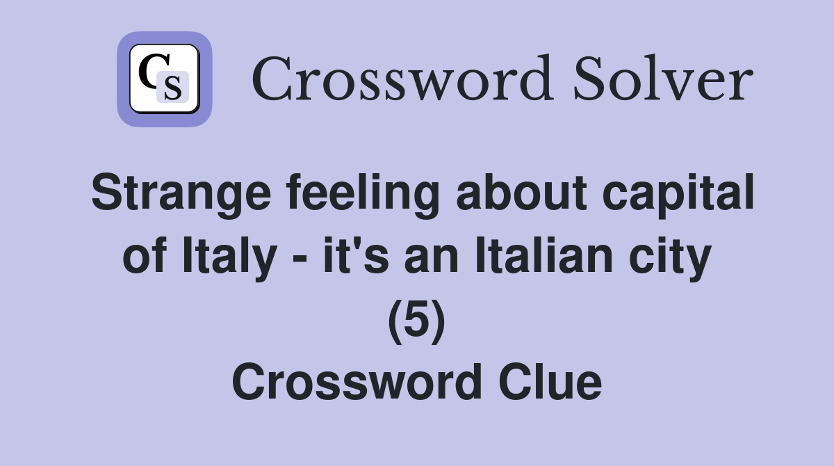 Strange feeling about capital of Italy - it's an Italian city (5) Crossword Clue