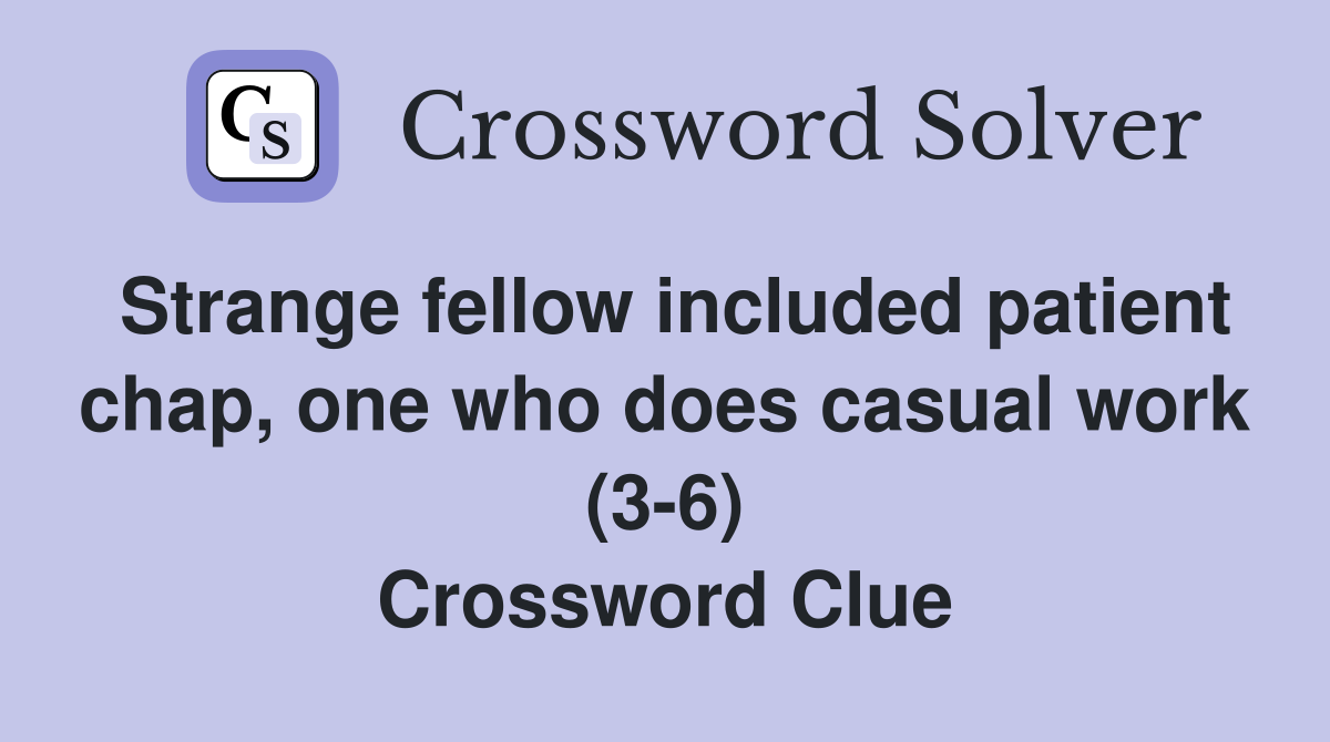 Strange fellow included patient chap, one who does casual work (3-6) Crossword Clue