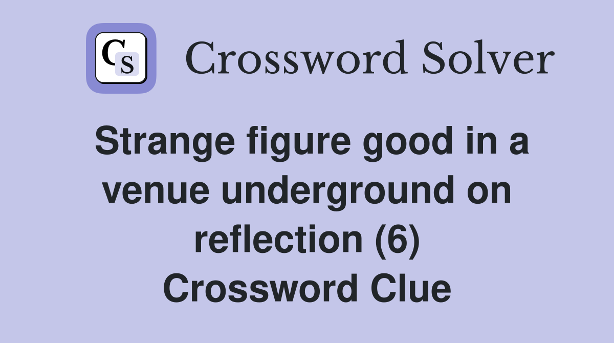 Strange figure good in a venue underground on reflection (6) Crossword Clue