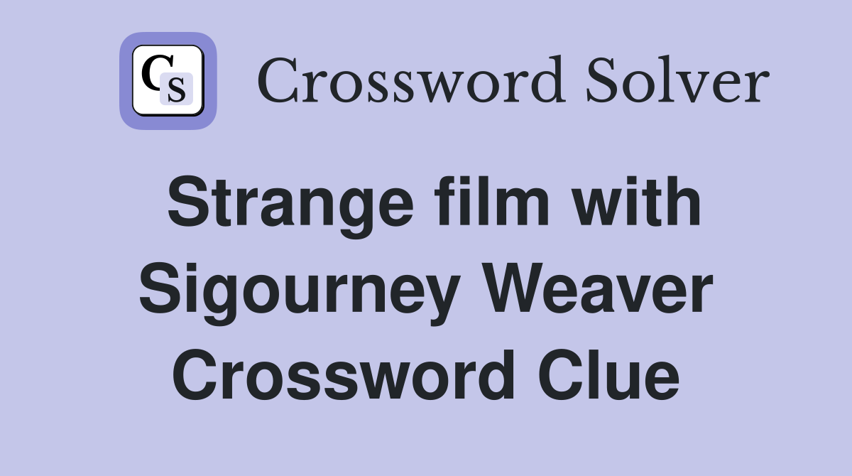 Strange film with Sigourney Weaver Crossword Clue