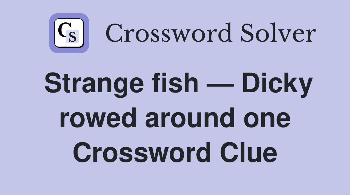 Strange fish — Dicky rowed around one Crossword Clue