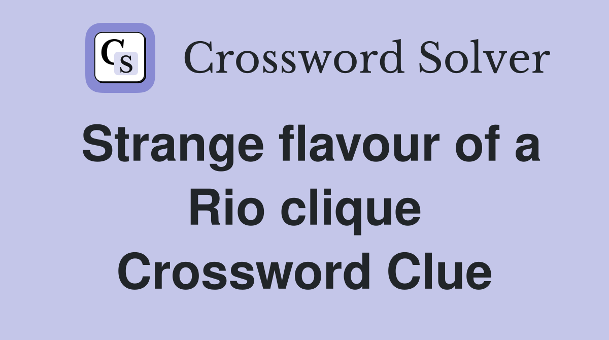 Strange flavour of a Rio clique Crossword Clue