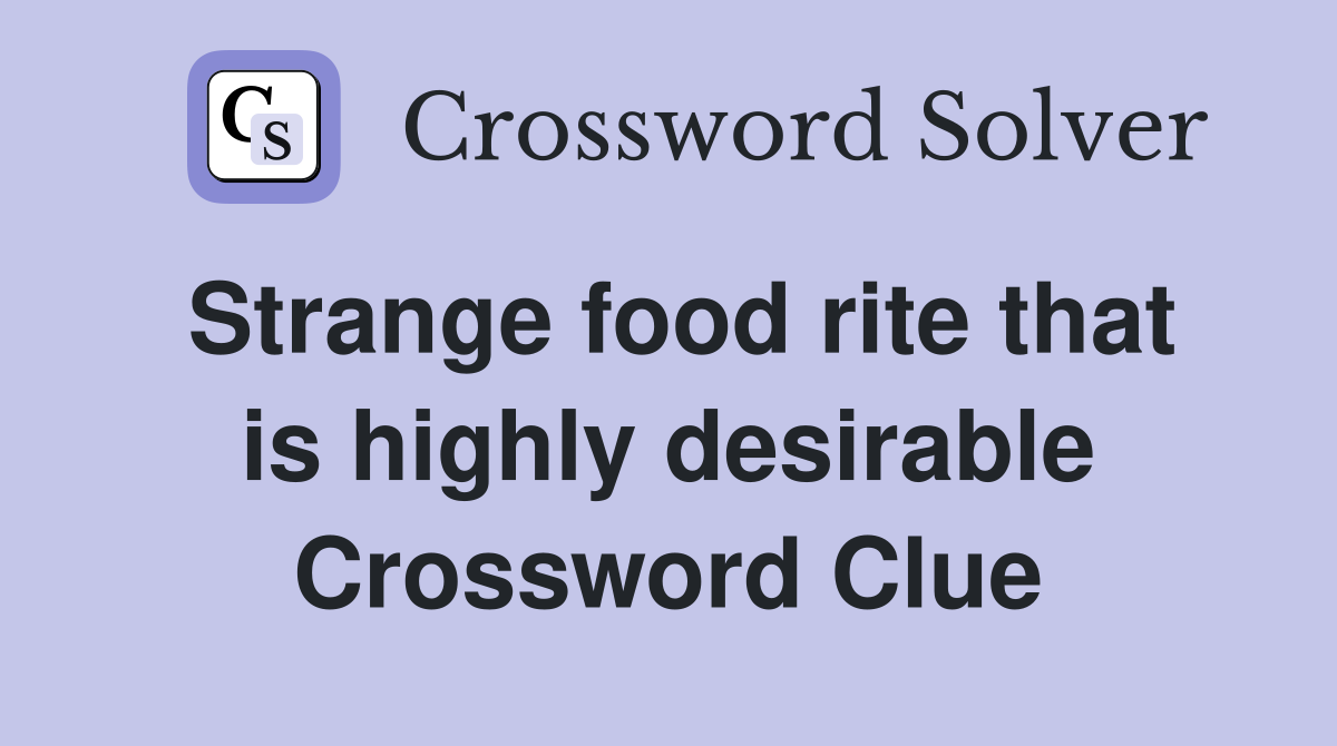 Strange food rite that is highly desirable Crossword Clue