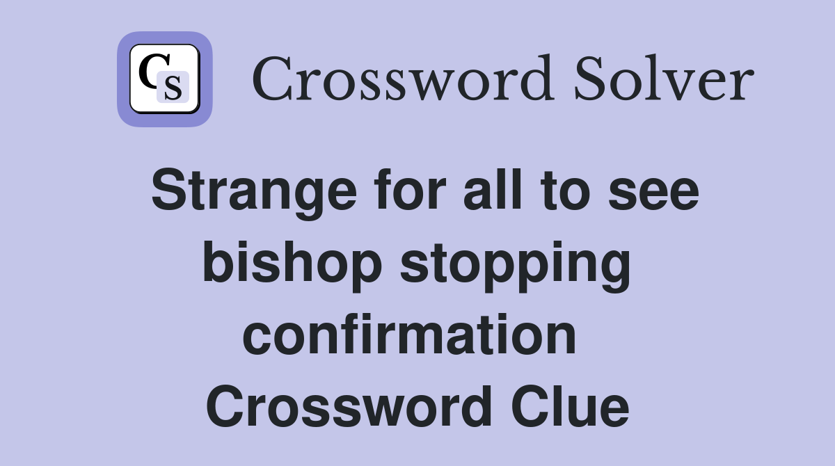Strange for all to see bishop stopping confirmation  Crossword Clue