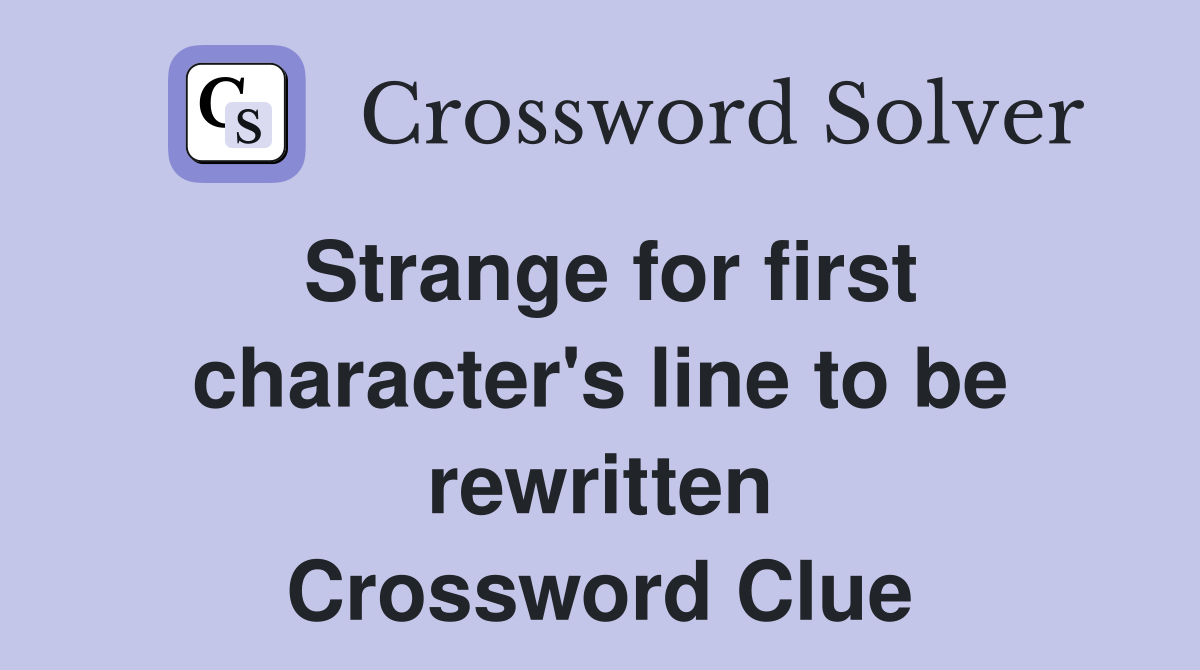 Strange for first character's line to be rewritten Crossword Clue