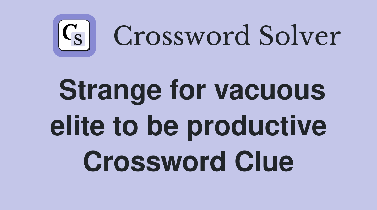 Strange for vacuous elite to be productive Crossword Clue