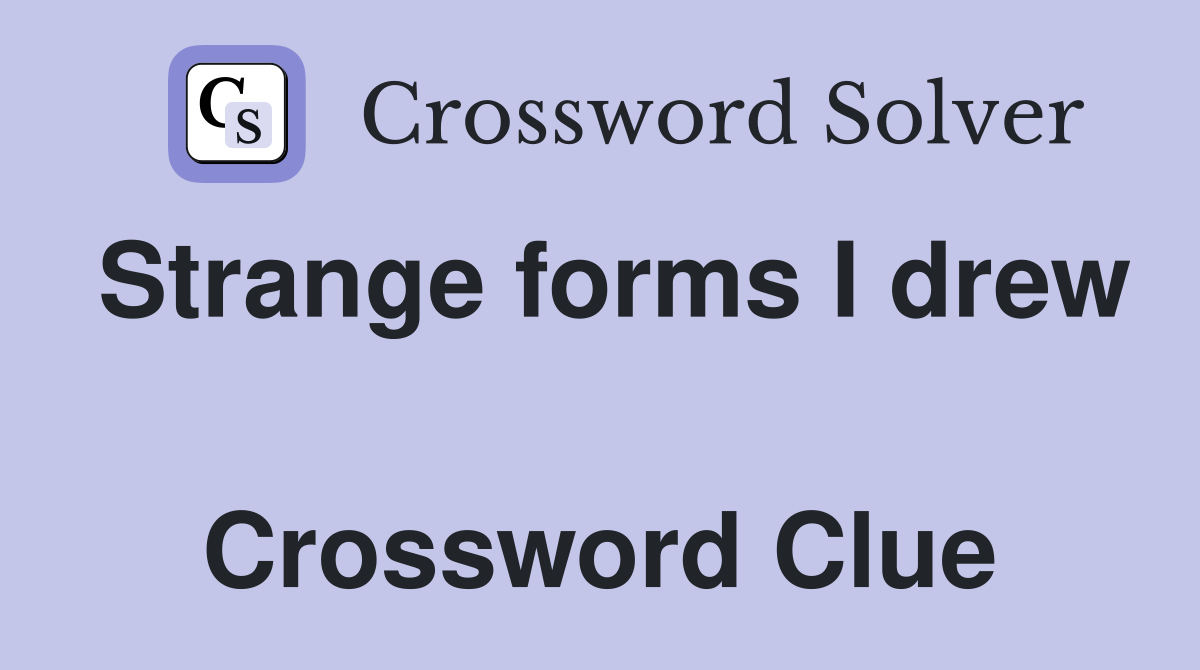 Strange forms I drew  Crossword Clue