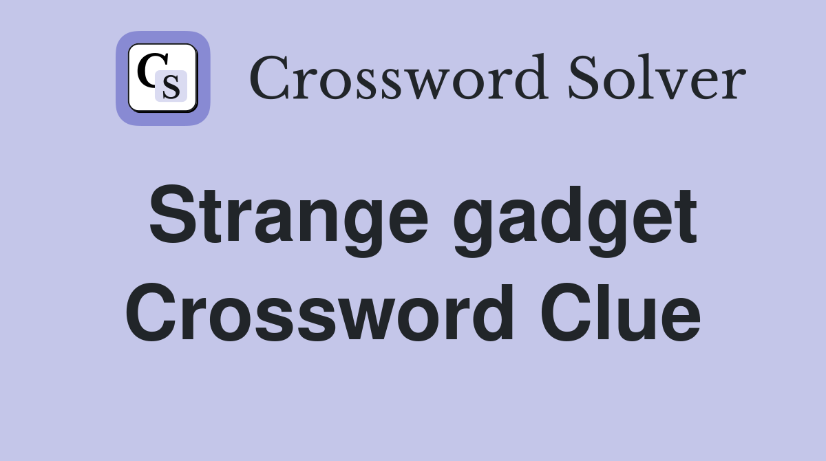 Strange gadget Crossword Clue