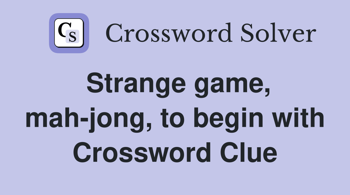 Strange game, mah-jong, to begin with Crossword Clue