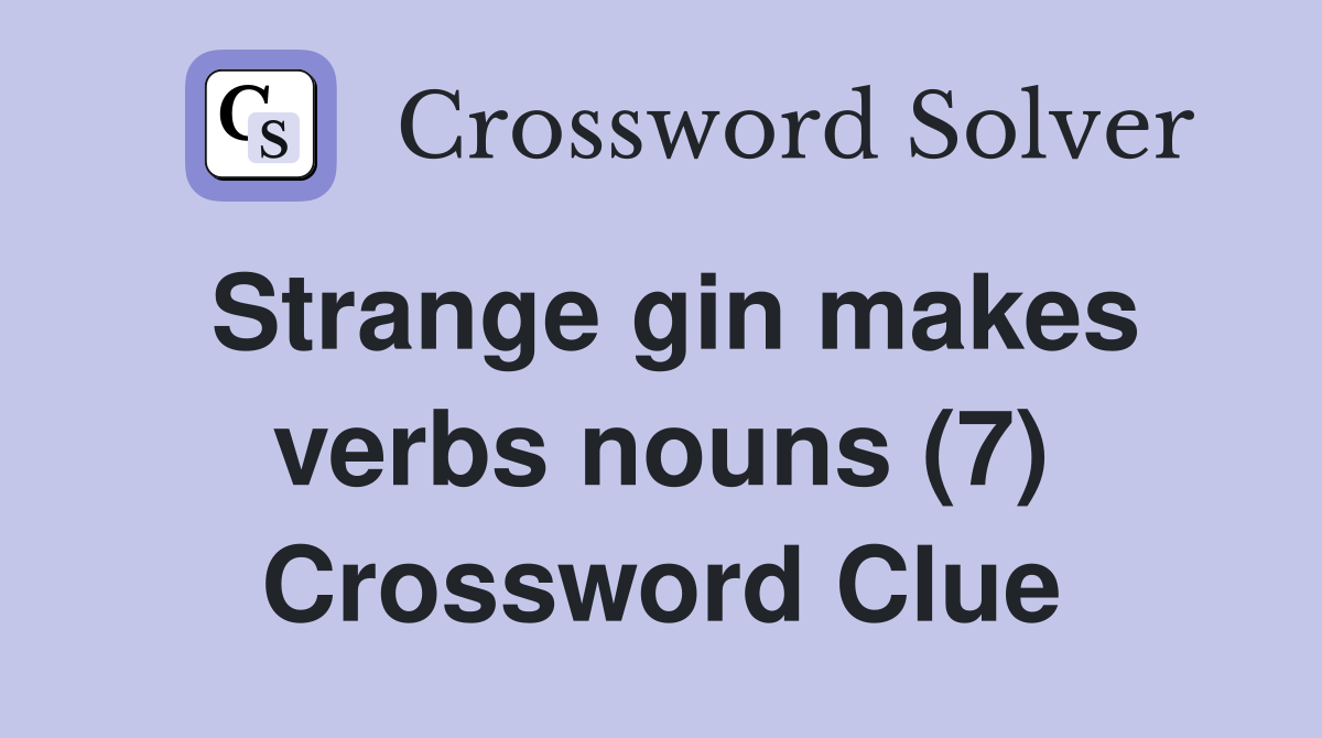 Strange gin makes verbs nouns (7) Crossword Clue