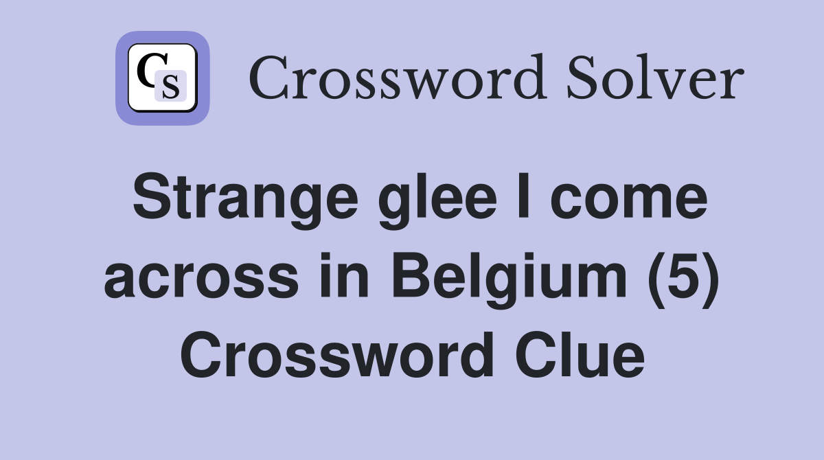 Strange glee I come across in Belgium (5) Crossword Clue