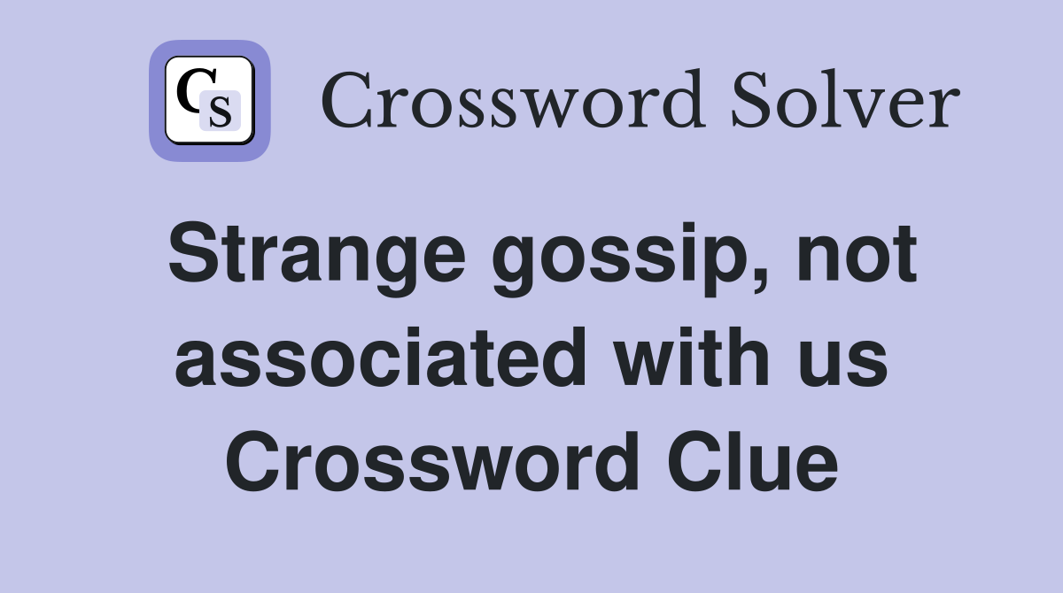 Strange gossip, not associated with us Crossword Clue
