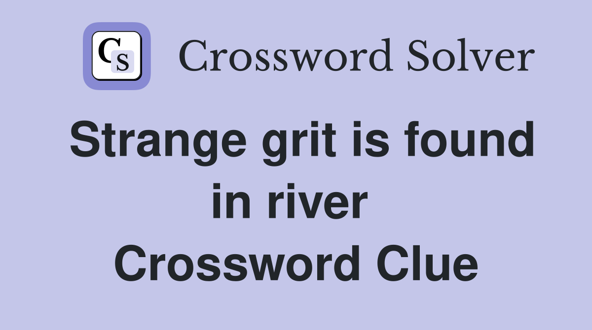 Strange grit is found in river  Crossword Clue