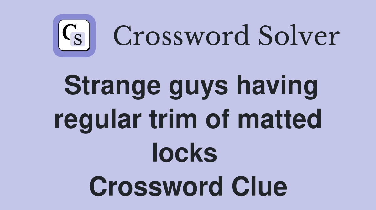 Strange guys having regular trim of matted locks  Crossword Clue