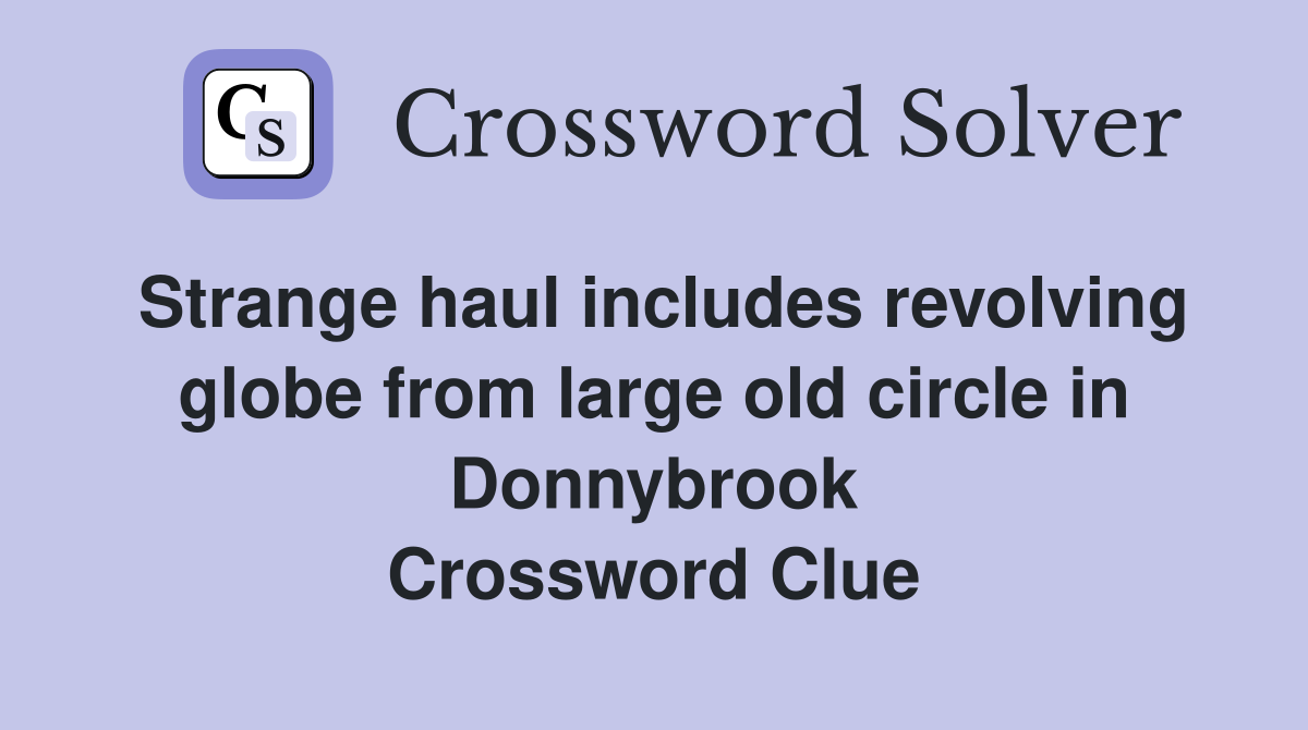 Strange haul includes revolving globe from large old circle in Donnybrook Crossword Clue
