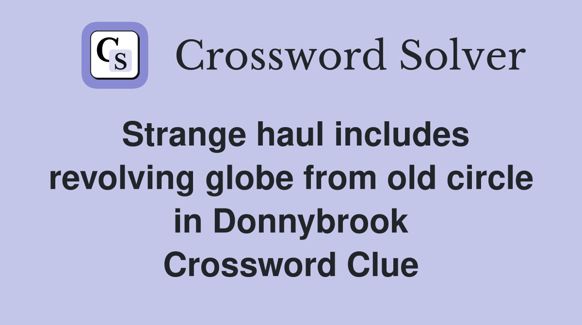 Strange haul includes revolving globe from old circle in Donnybrook Crossword Clue