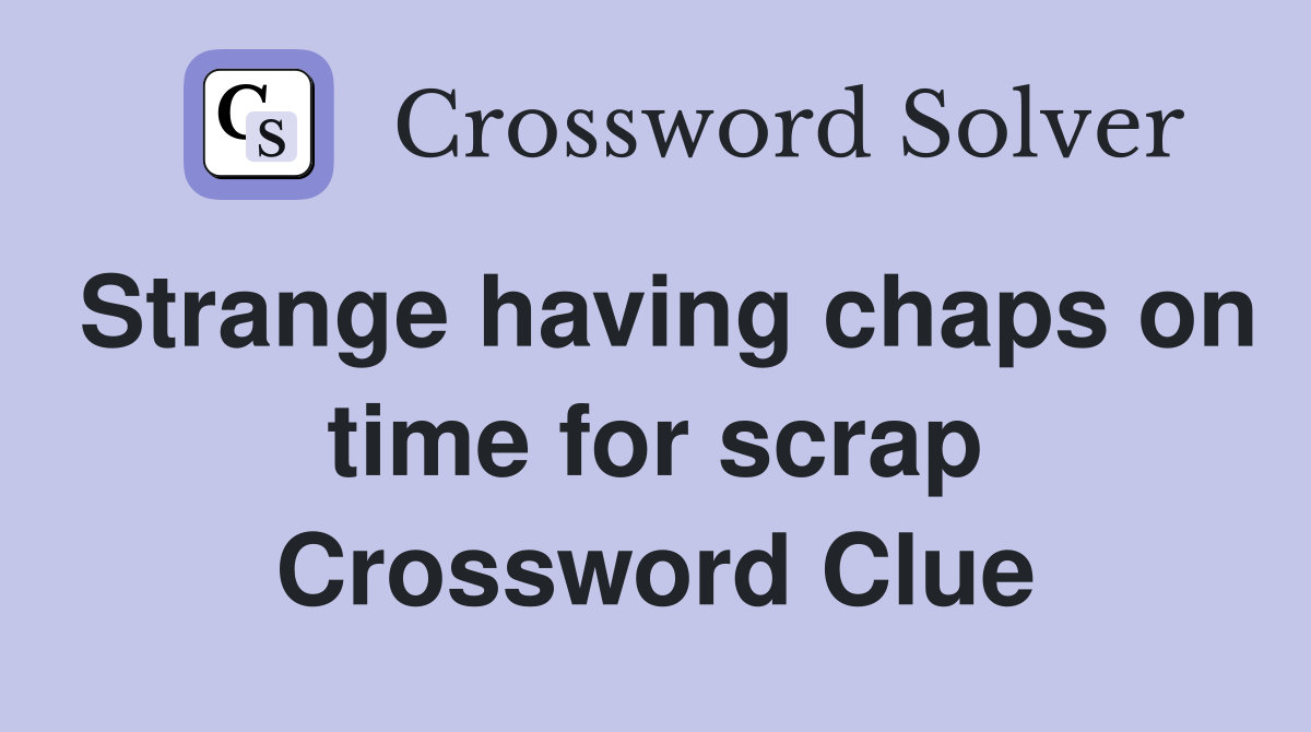 Strange having chaps on time for scrap Crossword Clue