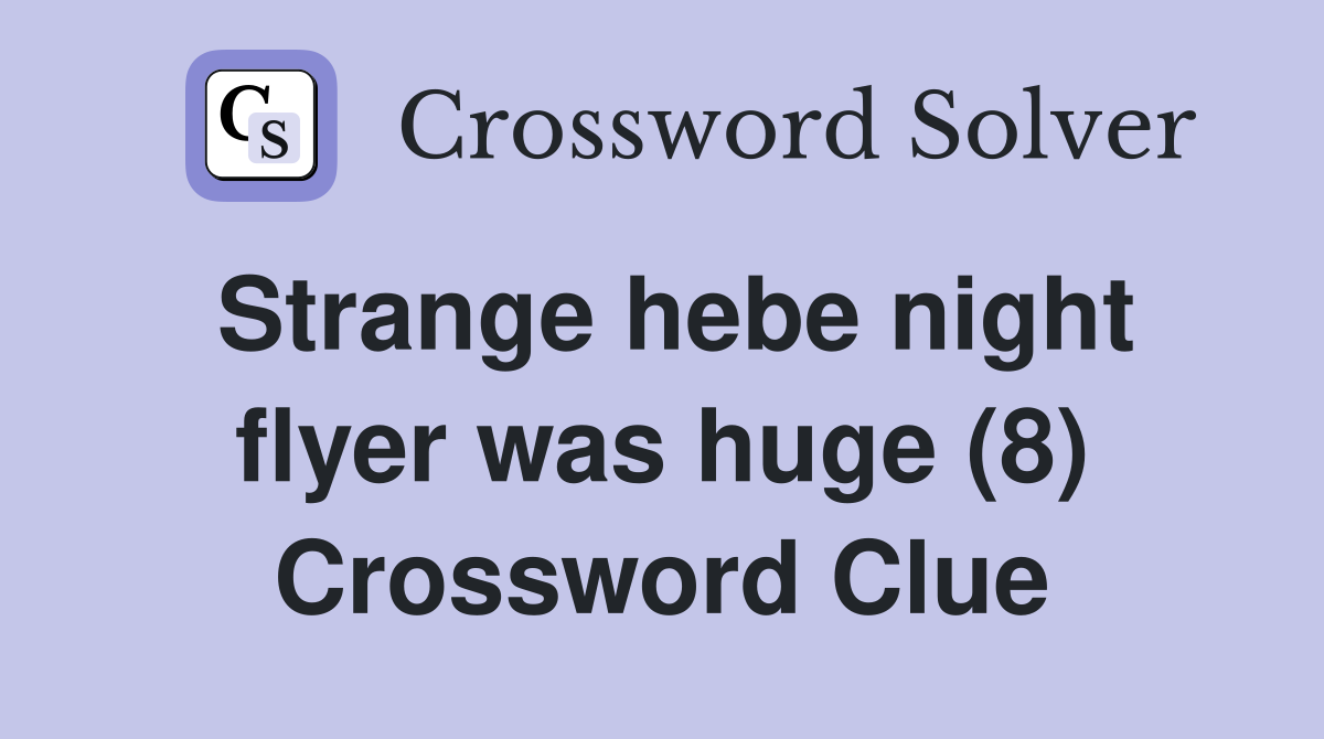Strange hebe night flyer was huge (8) Crossword Clue