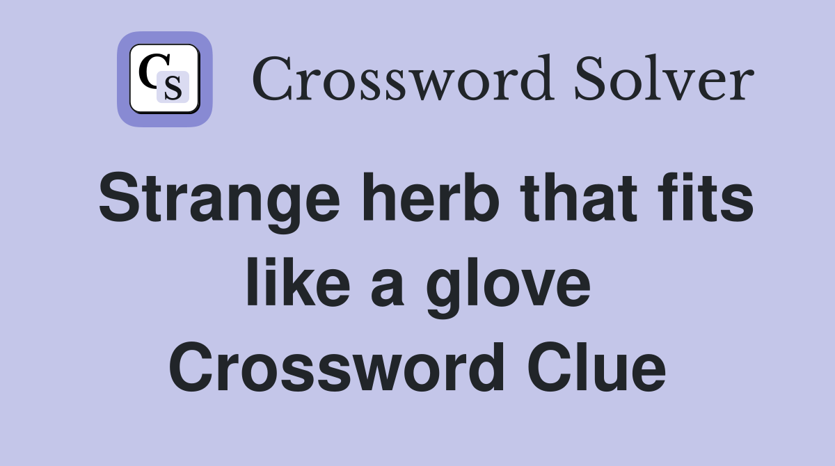 Strange herb that fits like a glove Crossword Clue