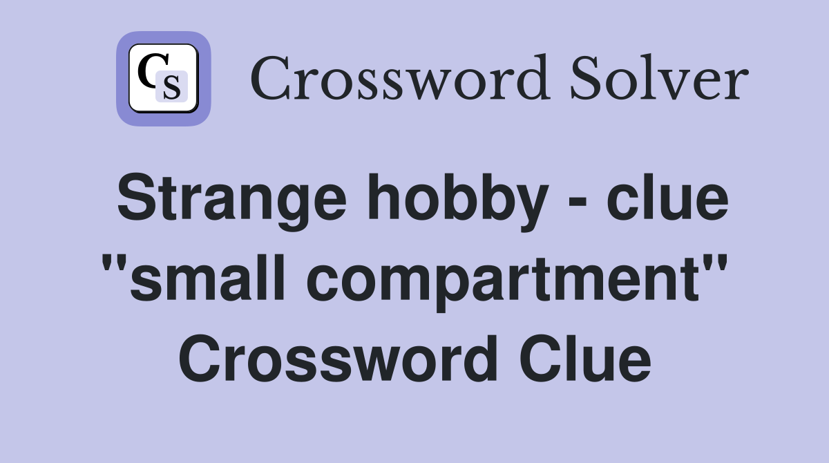 Strange hobby - clue "small compartment" Crossword Clue