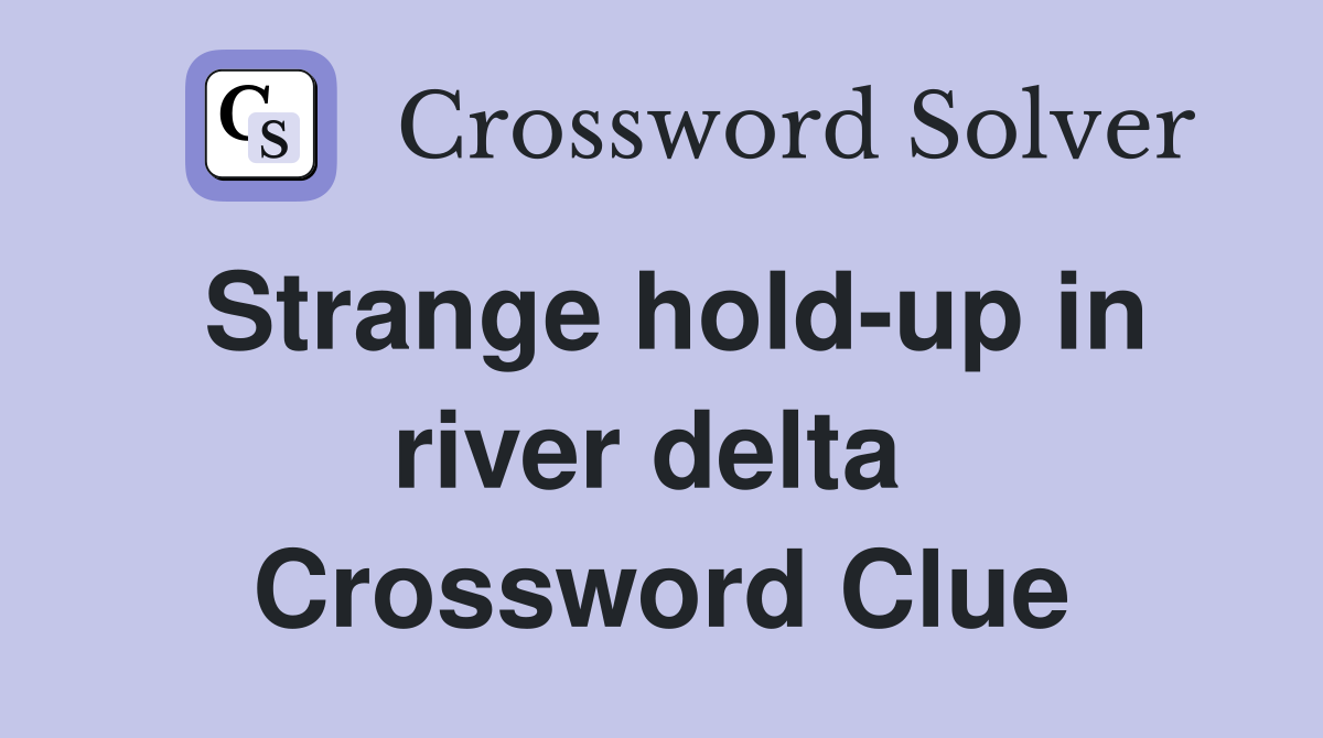Strange hold-up in river delta  Crossword Clue