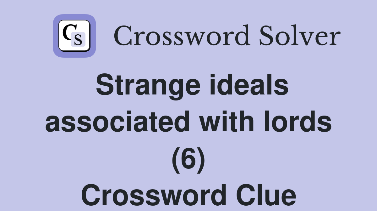 Strange ideals associated with lords (6) Crossword Clue