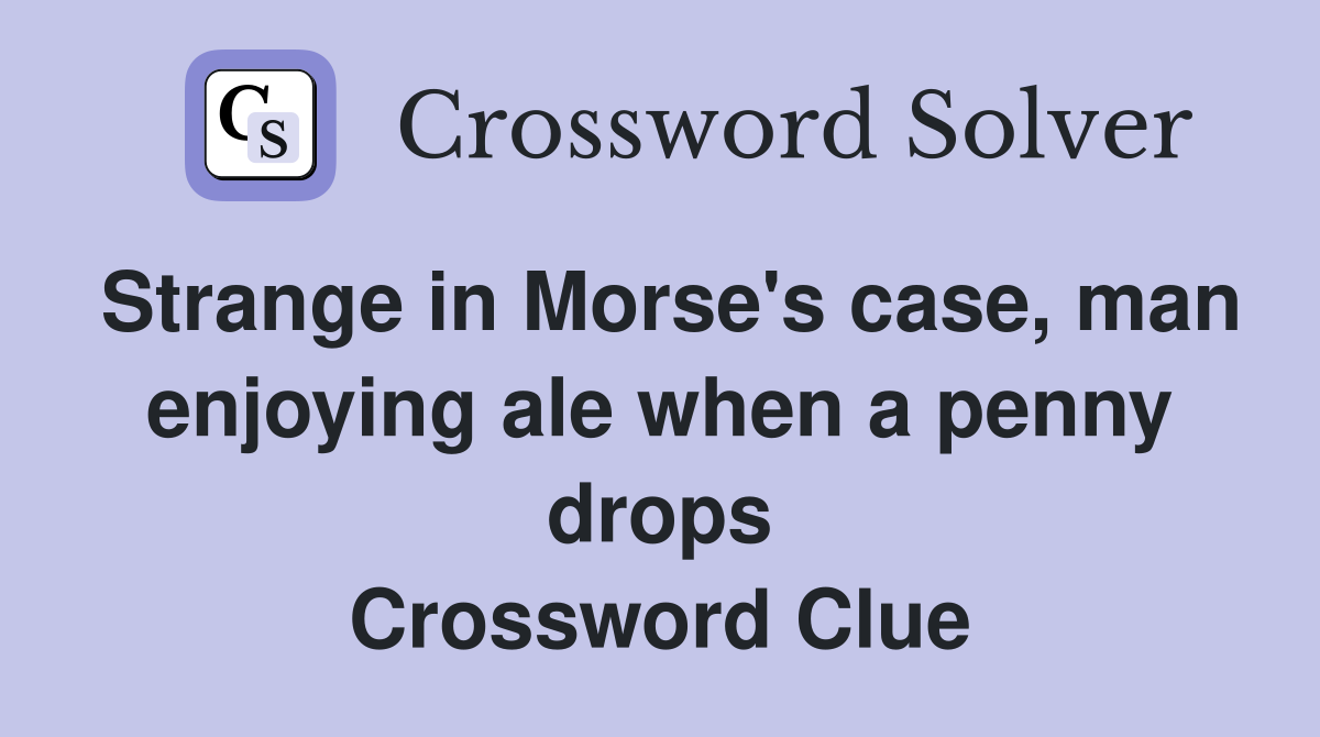 Strange in Morse's case, man enjoying ale when a penny drops Crossword Clue