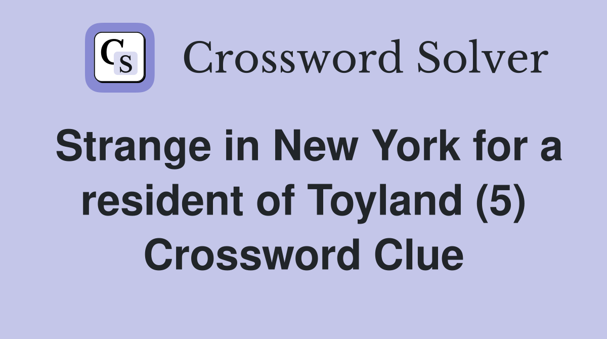 Strange in New York for a resident of Toyland (5) Crossword Clue