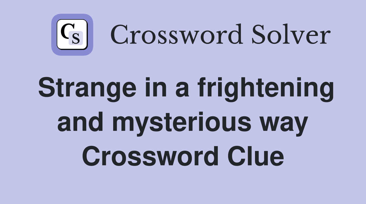 Strange in a frightening and mysterious way Crossword Clue
