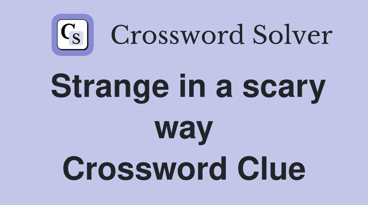 Strange in a scary way Crossword Clue