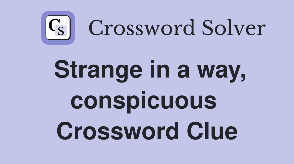 Strange in a way, conspicuous  Crossword Clue