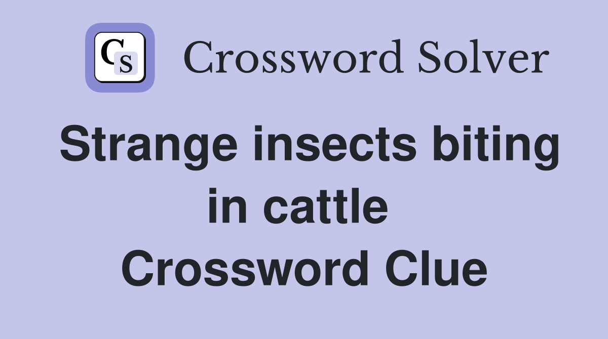 Strange insects biting in cattle  Crossword Clue