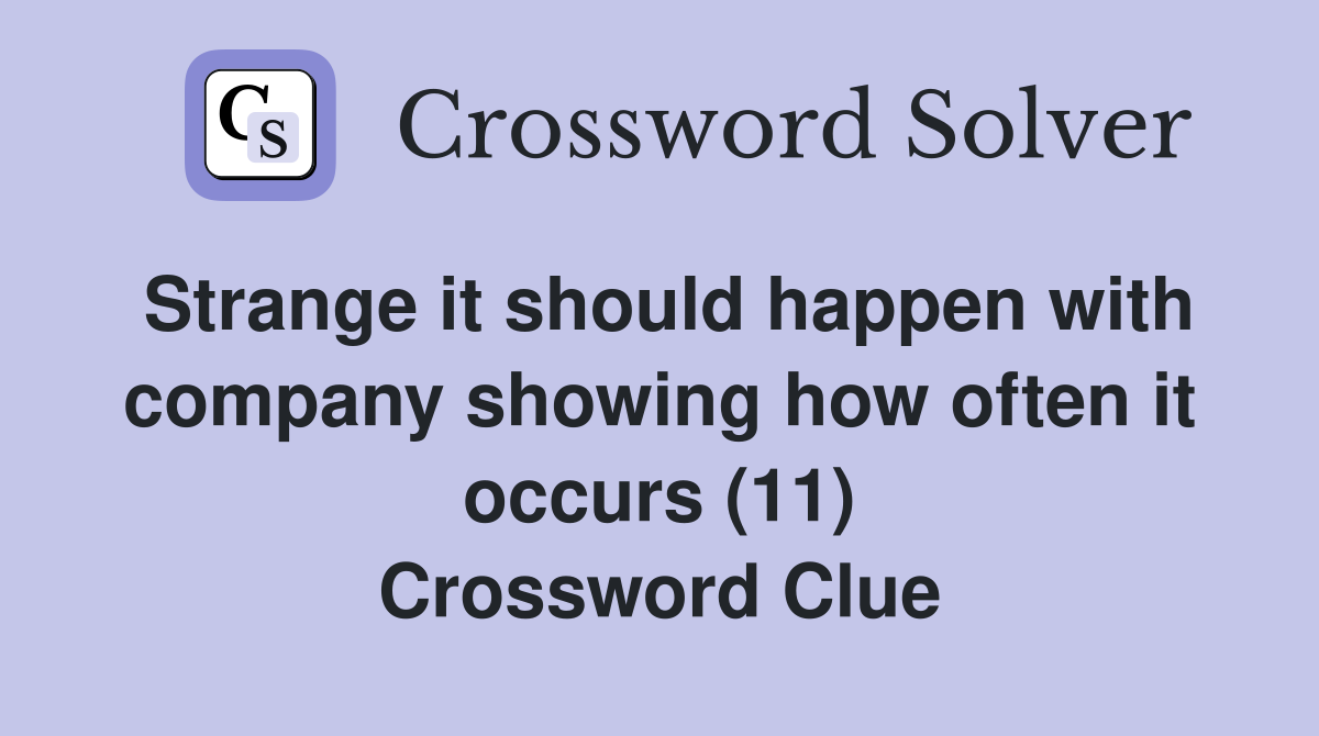 Strange it should happen with company showing how often it occurs (11) Crossword Clue