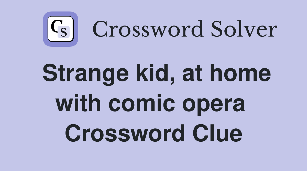 Strange kid, at home with comic opera  Crossword Clue