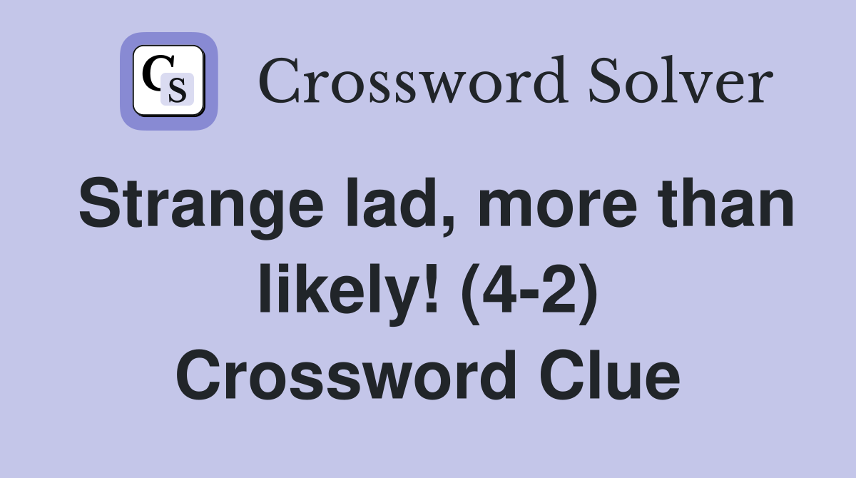 Strange lad, more than likely! (4-2) Crossword Clue