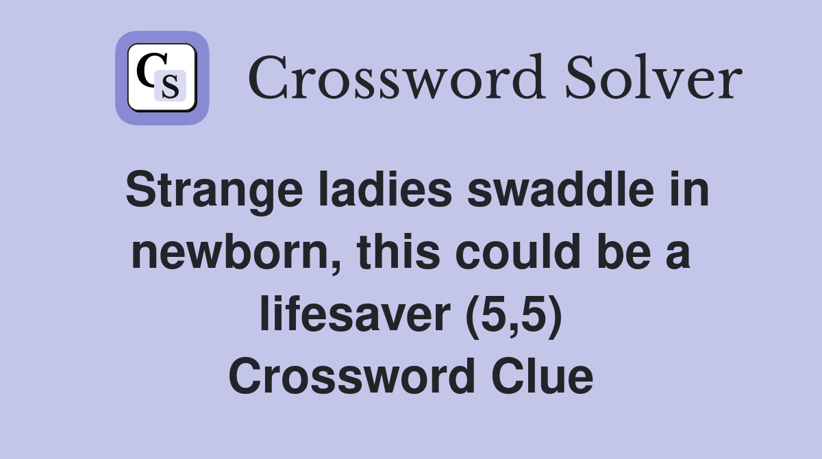 Strange ladies swaddle in newborn, this could be a lifesaver (5,5) Crossword Clue