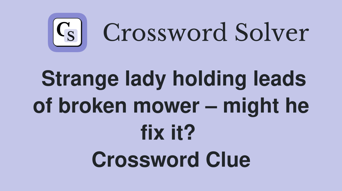 Strange lady holding leads of broken mower – might he fix it?  Crossword Clue