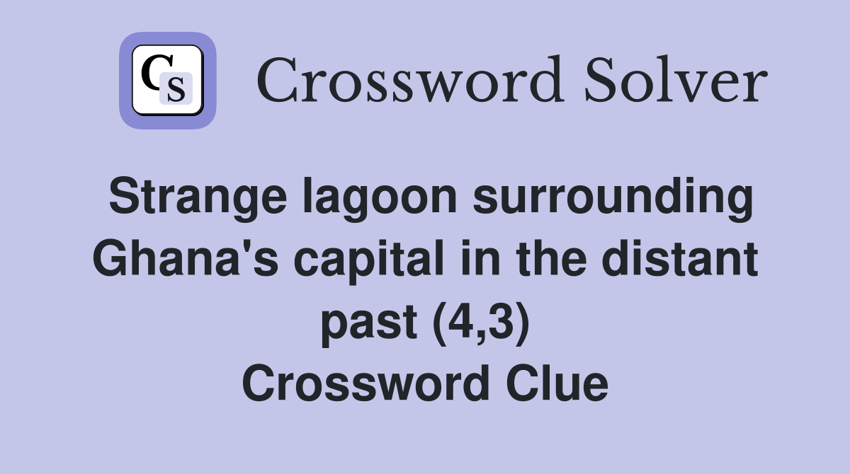 Strange lagoon surrounding Ghana's capital in the distant past (4,3) Crossword Clue