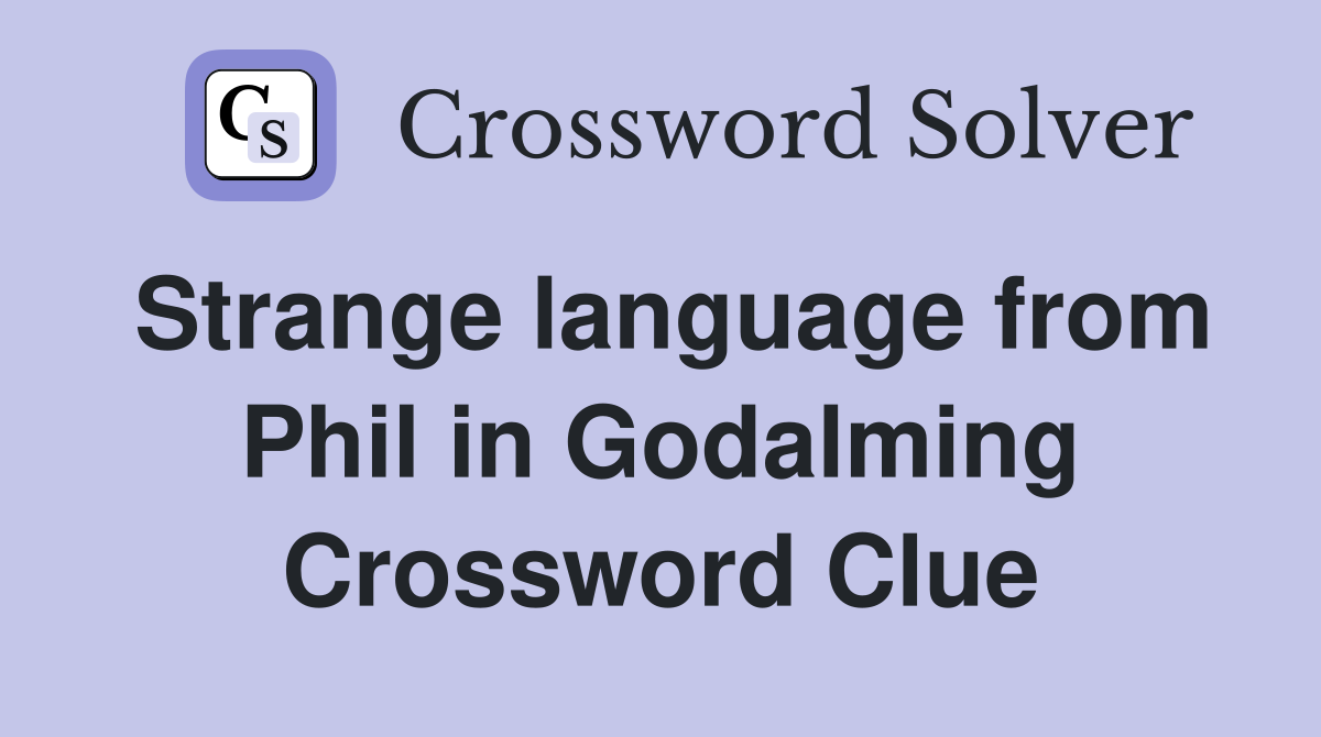 Strange language from Phil in Godalming Crossword Clue