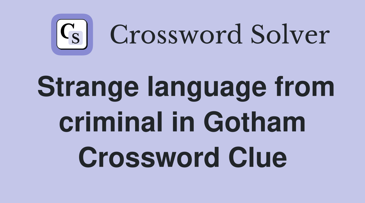 Strange language from criminal in Gotham Crossword Clue