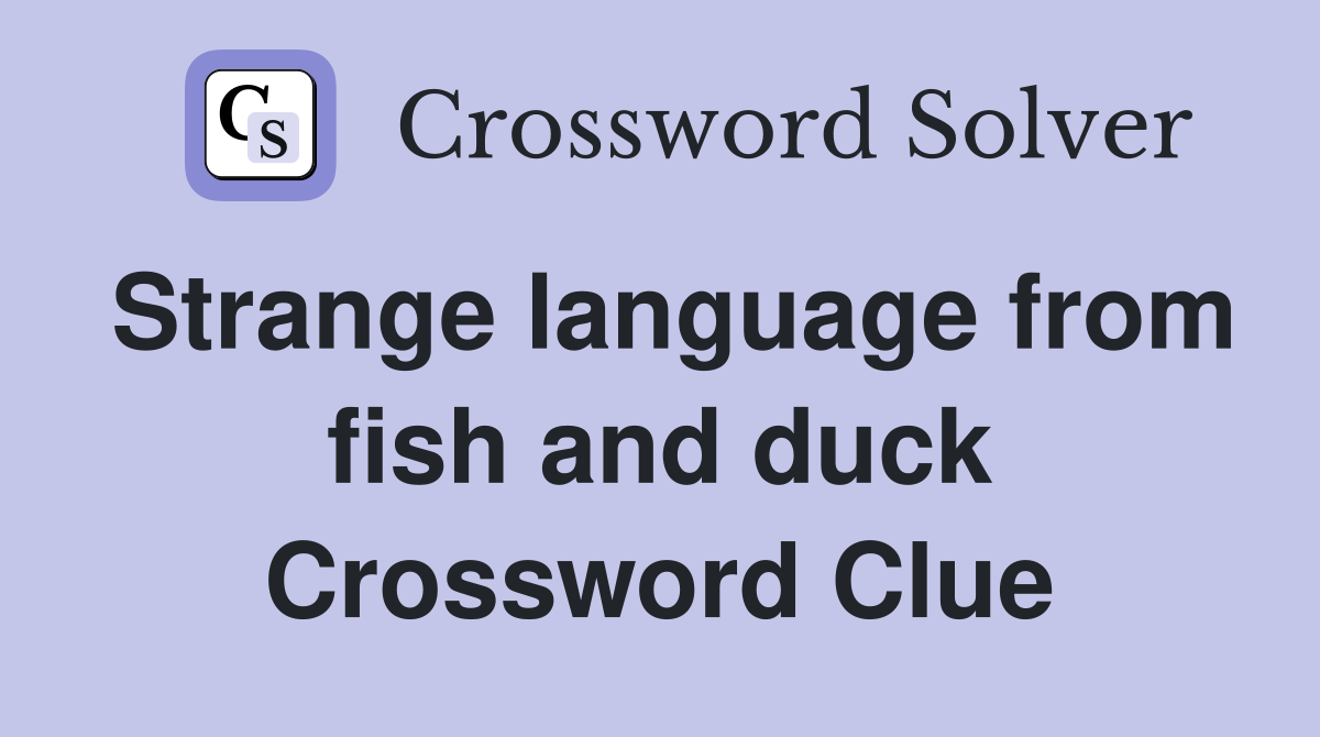 Strange language from fish and duck Crossword Clue