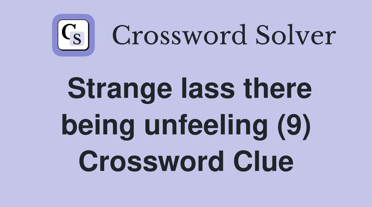 Strange lass there being unfeeling (9) Crossword Clue
