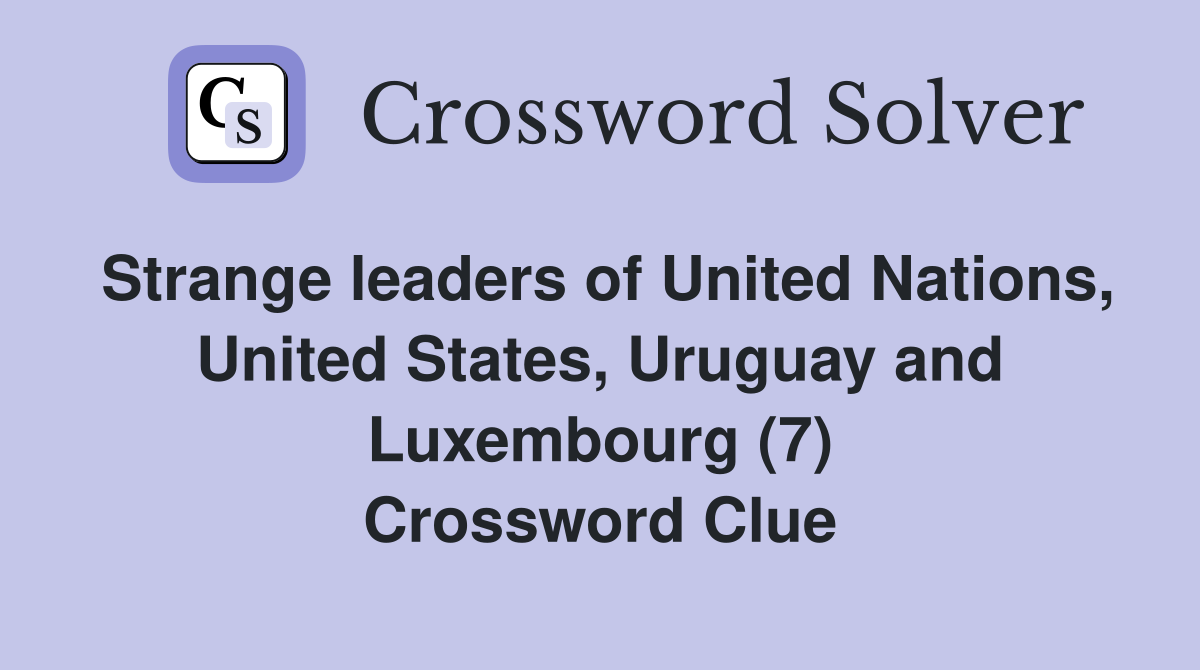 Strange leaders of United Nations, United States, Uruguay and Luxembourg (7) Crossword Clue